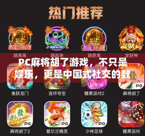 PC麻将胡了游戏,不只是娱乐,更是中国式社交的数字延续 PC麻将胡了游戏,不只是娱乐,更是中国式社交的数字延续