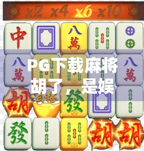 PG下载麻将胡了，是娱乐神器还是陷阱？深度揭秘背后真相！