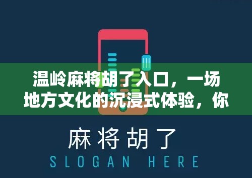 温岭麻将胡了入口，一场地方文化的沉浸式体验，你真的懂吗？