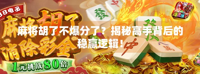 麻将胡了不爆分了？揭秘高手背后的稳赢逻辑！
