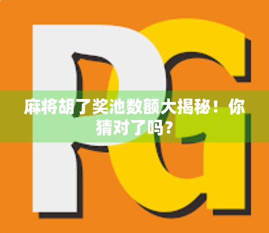 麻将胡了奖池数额大揭秘!你猜对了吗? 麻将胡了奖池数额大揭秘!你猜对了吗?