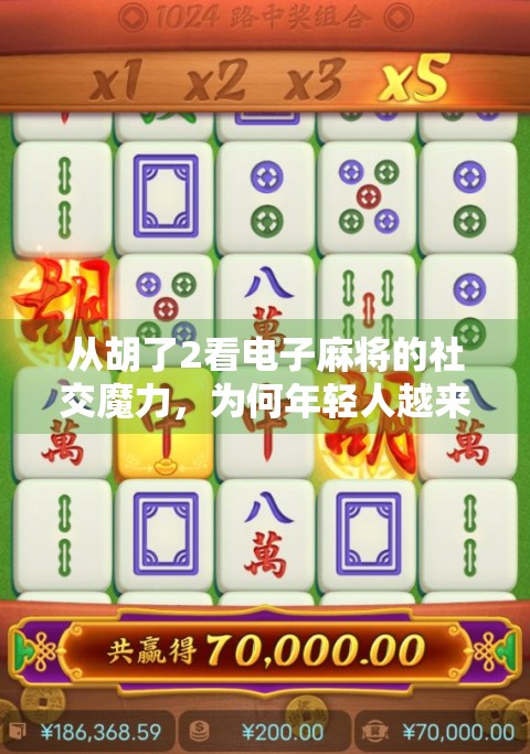 从胡了2看电子麻将的社交魔力，为何年轻人越来越爱线上搓麻？