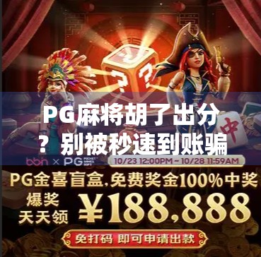 PG麻将胡了出分？别被秒速到账骗了！揭秘背后隐藏的套路与风险