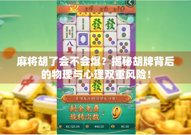 麻将胡了会不会爆?揭秘胡牌背后的物理与心理双重风险! 麻将胡了会不会爆?揭秘胡牌背后的物理与心理双重风险!