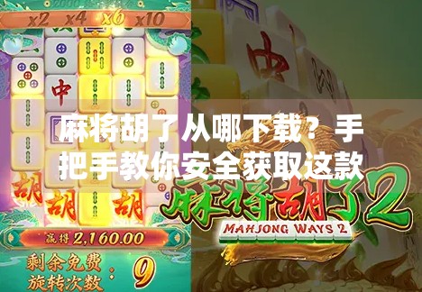 麻将胡了从哪下载?手把手教你安全获取这款经典休闲游戏! 麻将胡了从哪下载?手把手教你安全获取这款经典休闲游戏!