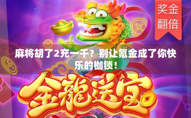 麻将胡了2充一千？别让氪金成了你快乐的枷锁！