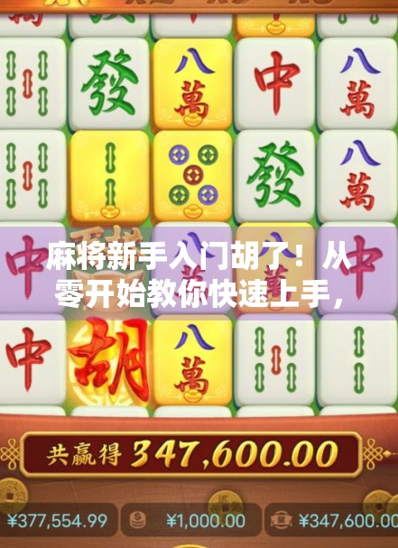 麻将新手入门胡了！从零开始教你快速上手，轻松赢牌不翻车