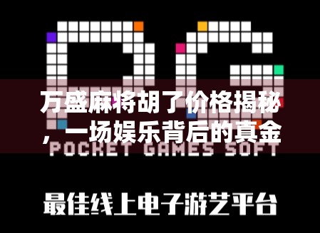 万盛麻将胡了价格揭秘，一场娱乐背后的真金白银博弈