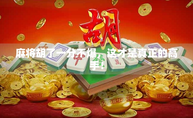麻将胡了一分不爆，这才是真正的高手！