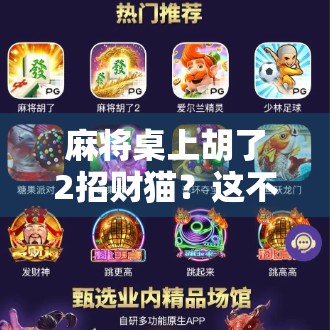 麻将桌上胡了2招财猫？这不仅是运气，更是玄学与心理博弈的完美结合！