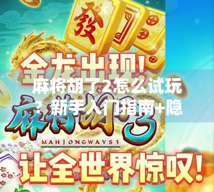 麻将胡了2怎么试玩？新手入门指南+隐藏玩法全解析！