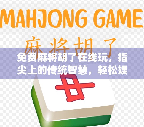 免费麻将胡了在线玩，指尖上的传统智慧，轻松娱乐不花钱！