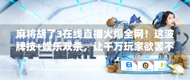麻将胡了3在线直播火爆全网！这波牌技+娱乐双杀，让千万玩家欲罢不能！