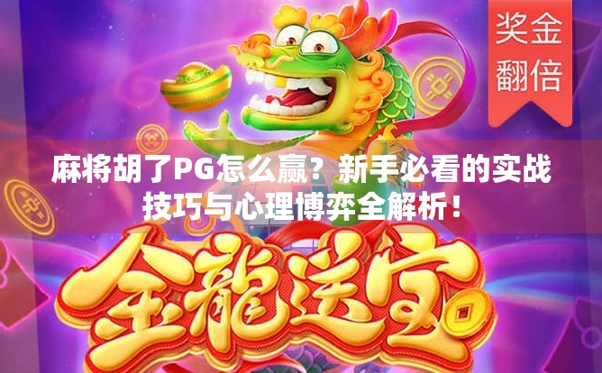麻将胡了PG怎么赢？新手必看的实战技巧与心理博弈全解析！