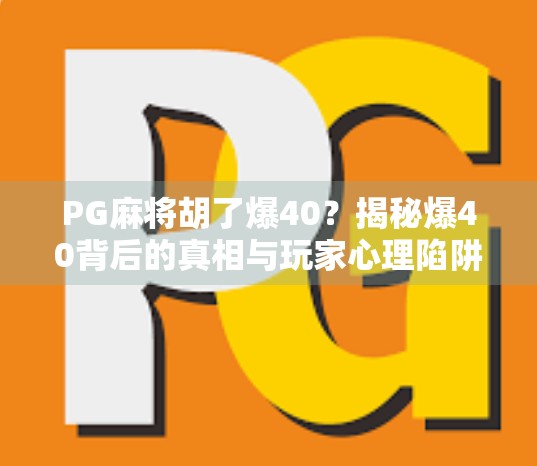 PG麻将胡了爆40？揭秘爆40背后的真相与玩家心理陷阱！