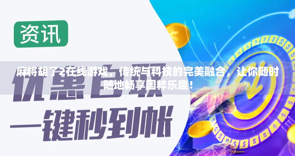 麻将胡了2在线游戏，传统与科技的完美融合，让你随时随地畅享国粹乐趣！