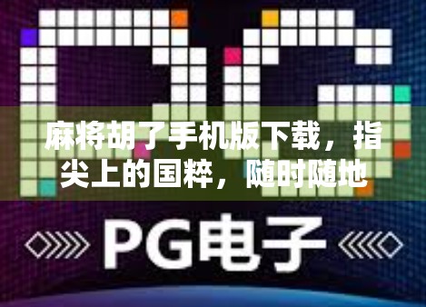 麻将胡了手机版下载，指尖上的国粹，随时随地畅玩经典！