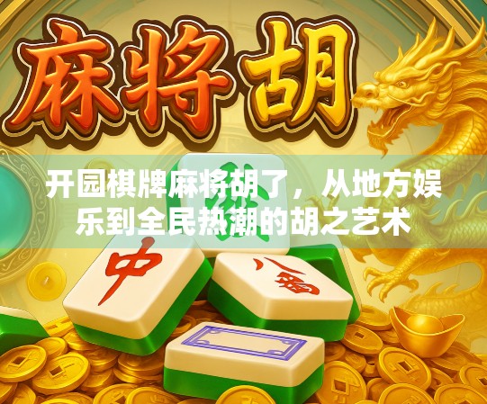 开园棋牌麻将胡了,从地方娱乐到全民热潮的胡之艺术 开园棋牌麻将胡了,从地方娱乐到全民热潮的胡之艺术