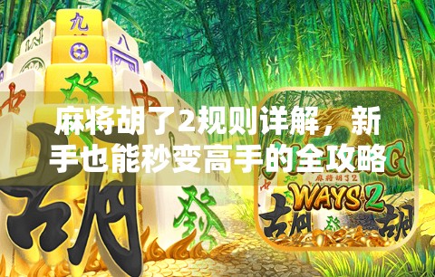 麻将胡了2规则详解，新手也能秒变高手的全攻略！