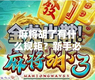 麻将胡了有什么规矩？新手必看的胡牌规则全解析！