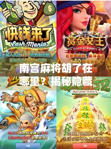 南宫麻将胡了在哪里？揭秘隐藏在城市角落的麻将江湖