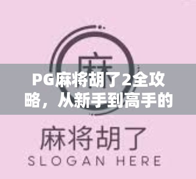 PG麻将胡了2全攻略，从新手到高手的进阶之路，教你轻松吃胡不翻车！