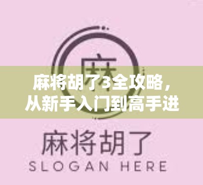 麻将胡了3全攻略，从新手入门到高手进阶，一文带你玩转国粹智慧！