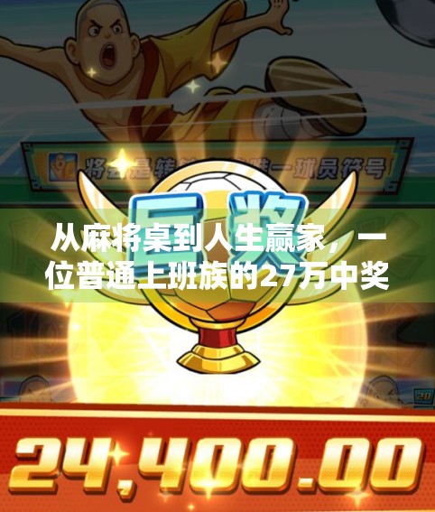 从麻将桌到人生赢家，一位普通上班族的27万中奖奇迹，背后藏着什么？