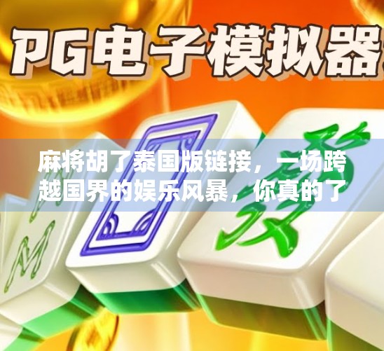 麻将胡了泰国版链接，一场跨越国界的娱乐风暴，你真的了解它吗？