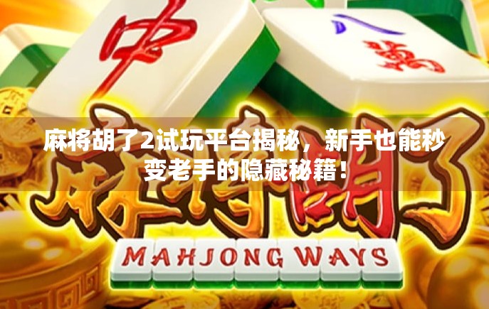 麻将胡了2试玩平台揭秘，新手也能秒变老手的隐藏秘籍！